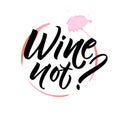 Wine not. Funny saying for cafe and bar poster, t-shirt design. Brush calligraphy on spoiled wine stain.