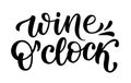 WINE OCLOCK. Motivation quote Wine O Clock. Calligraphy black text about Time For Wine. Vector illustration