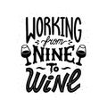 Wine quote. Working from nine to wine. Handdrawn lettering in vintage style. Vector illustration on white background.