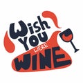 Wineglass lettering. Wine splashes with text. Wish you were wine motivation phrase inspiration for bar cafe restaurant or shop Royalty Free Stock Photo