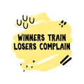 Winners train losers complain handmade grunge style quote