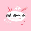 Wish, dream, do. Motivational quote on pink vector background decorated with hand marks and doodles. Inspirational