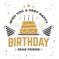 Wish you a very happy Birthday dear friend. Badge, card, with birthday hat, firework and cake with candles. Vector Royalty Free Stock Photo