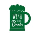 Wish you were beer calligraphy hand lettering on mug. Funny St. Patricks day. Vector template for greeting card, poster, banner,