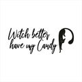 Witch Better Have My Candy of black ink on a white background.