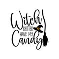 Witch better have my candy- funny Halloween text with broom and witch hat.