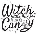 Witch better have my candy quote. Halloween quote on white background