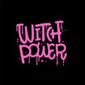 Witch power - urban graffiti text sprayed in pink over black. Textured halloween holiday quote for girls tees. Vector