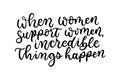 When women suport women incredible things happen lettering quote