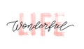 WONDERFUL LIFE quote. Modern calligraphy text Life is wonderful. Design print for t shirt