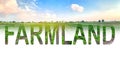 Word inscription Farmland on background of agricultural plantation field. Beautiful countryside view. Farming. Agroindustry and
