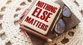 Word quotes of NOTHING ELSE MATTERS on notebook, glasses, pen. Business startup concept