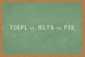 Word TOEFL vs. IELTS vs. PTE , Green Chalkboard background. Test of English as a Foreign Language exams