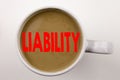 Word, writing Liability text in coffee in cup. Business concept for Accountability Legal Blame Risk on white background with copy