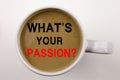 Word, writing Question What Is Your Passion text in coffee in cup Business concept for Goal Motivation Plan on white background wi