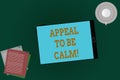 Word writing text Appeal To Be Calm. Business concept for Stay relaxed calmed thoughtful do not get upset or angry