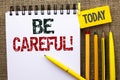 Word writing text Be Careful. Business concept for Caution Warning Attention Notice Care Beware Safety Security written on Noteboo