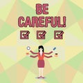 Word writing text Be Careful. Business concept for making sure of avoiding potential danger mishap or harm Businesswoman