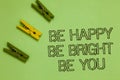 Word writing text Be Happy Be Bright Be You. Business concept for Self-confidence good attitude enjoy cheerful Outline words green