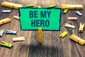 Word writing text Be My Hero. Business concept for Request by someone to get some efforts of heroic actions for him Clothespin hol