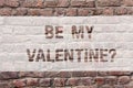 Word writing text Be My Valentine. Business concept for Proposal to go on a date on February 14 roanalysistic feelings Brick Wall