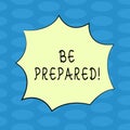 Word writing text Be Prepared. Business concept for Stay Ready Willing to take an opportunity Preparing Yourself Blank Color