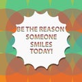 Word writing text Be The Reason Someone Smiles Today. Business concept for Make somebody happy Give some joy Blank Seal