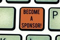 Word writing text Become A Sponsor. Business concept for paying some or all of the expenses connected with it Keyboard
