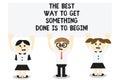 Word writing text The Best Way To Get Something Done Is To Begin. Business concept for Start doing to get results Three School