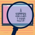 Word writing text A Better Lifequestion. Business concept for Wants to improve the current quality of life Magnifying