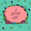 Word writing text A Better Lifequestion. Business concept for Wants to improve the current quality of life Wreath Made