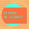 Word writing text Beware Of Scams. Business concept for Stay alert to avoid fraud caution be always safe security Blank