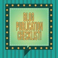 Word writing text Blog Publication Checklist. Business concept for actionable items list in publishing a blog Square Speech