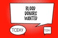 Word writing text Blood Donors Wanted. Business concept for Looking for someone willing to donate their blood