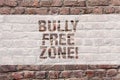 Word writing text Bully Free Zone. Business concept for Be respectful to other bullying is not allowed here Brick Wall