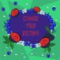 Word writing text Change Your Destiny. Business concept for what is very likely to happen in far near future Floral