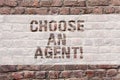 Word writing text Choose An Agent. Business concept for Choose someone who chooses decisions on behalf of you Brick Wall