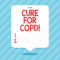 Word writing text Cure For Copd. Business concept for Medical treatment over Chronic Obstructive Pulmonary Disease.