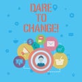 Word writing text Dare To Change. Business concept for Do not be afraid to make changes for good Innovation.