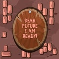 Word writing text Dear Future I Am Ready. Business concept for Confident to move ahead or to face the future Oval plank