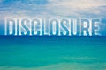 Word writing text Disclosure. Business concept for The action of making New or Secret Confidential information known Blue beach wa