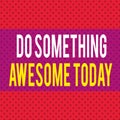 Word writing text Do Something Awesome Today. Business concept for Make an incredible action motivate yourself Seamless