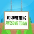 Word writing text Do Something Awesome Today. Business concept for Make an incredible action motivate yourself