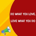 Word writing text Do What You Love Love What You Do. Business concept for Pursue your dreams or passions in life Half