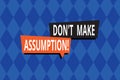 Word writing text Don T Make Assumption. Business concept for something that you assume to be case even without proof Repeating