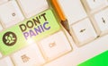 Word writing text Don T Panic. Business concept for to avoid sudden uncontrollable fear or anxiety Keep calm.