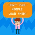 Word writing text Don T Push People Lead Them. Business concept for Be kind and motivate your staff to take action Man