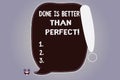 Word writing text Done Is Better Than Perfect. Business concept for Do not worry for perfection but for doing Blank