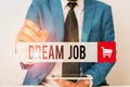 Word writing text Dream Job. Business concept for An act that is paid of by salary and giving you hapiness Businessman