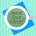 Word writing text Dream Like Nobody. Business concept for wish for bigger things goals than everyone on planet Top View